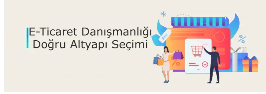 E-Ticaret Danışmanlığı ve Doğru Altyapı Seçimi