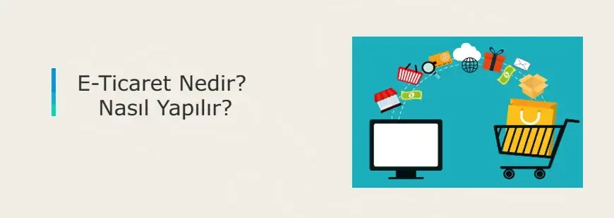 E-Ticaret Nedir? Nasıl Yapılır?