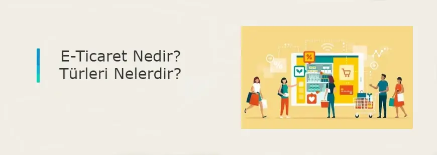 E-Ticaret ve türleri nelerdir?