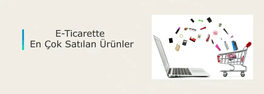 E-Ticarette çok satılan ürünler