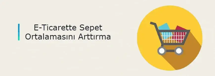 E-ticarette sepet ortalamasını arttırma