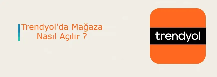 Trendyol.com da mağaza açma rehberi